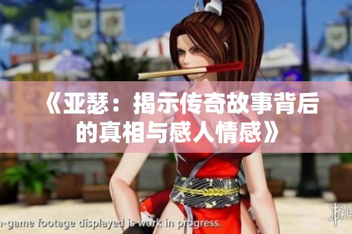 《亚瑟：揭示传奇故事背后的真相与感人情感》