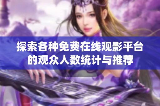 探索各种免费在线观影平台的观众人数统计与推荐