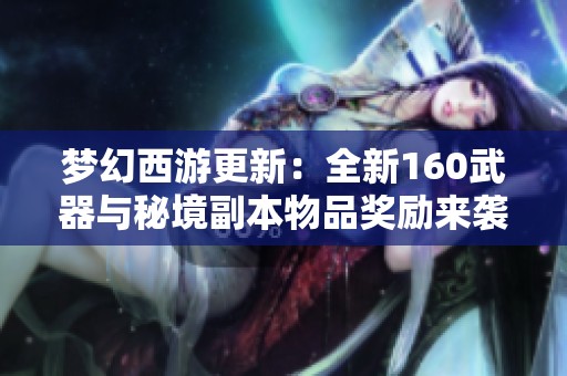梦幻西游更新：全新160武器与秘境副本物品奖励来袭