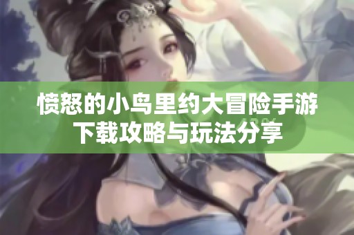 愤怒的小鸟里约大冒险手游下载攻略与玩法分享