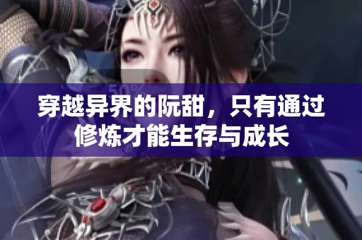 穿越异界的阮甜，只有通过修炼才能生存与成长