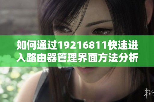 如何通过19216811快速进入路由器管理界面方法分析