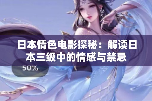 日本情色电影探秘：解读日本三级中的情感与禁忌