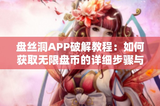 盘丝洞APP破解教程：如何获取无限盘币的详细步骤与技巧