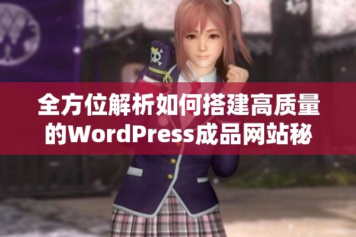全方位解析如何搭建高质量的WordPress成品网站秘籍
