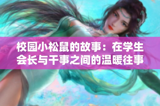 校园小松鼠的故事：在学生会长与干事之间的温暖往事