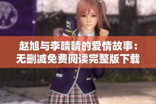 赵旭与李晴晴的爱情故事：无删减免费阅读完整版下载指南