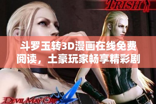 斗罗玉转3D漫画在线免费阅读，土豪玩家畅享精彩剧情