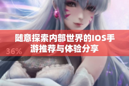 随意探索内部世界的IOS手游推荐与体验分享