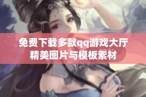 免费下载多款qq游戏大厅精美图片与模板素材