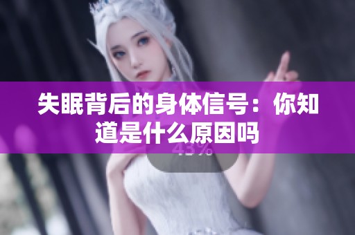 失眠背后的身体信号：你知道是什么原因吗