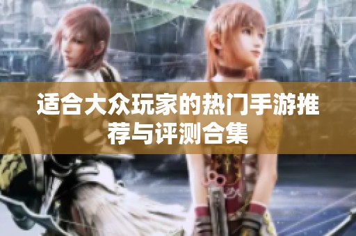 适合大众玩家的热门手游推荐与评测合集