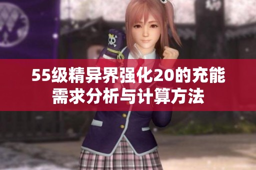 55级精异界强化20的充能需求分析与计算方法