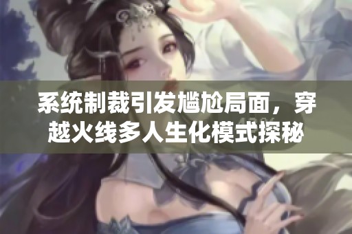 系统制裁引发尴尬局面，穿越火线多人生化模式探秘