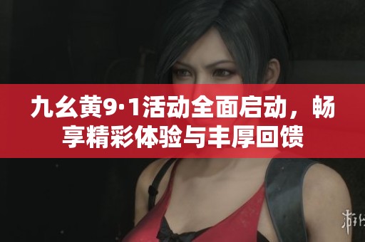 九幺黄9·1活动全面启动，畅享精彩体验与丰厚回馈