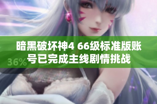 暗黑破坏神4 66级标准版账号已完成主线剧情挑战