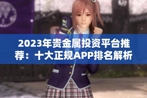 2023年贵金属投资平台推荐：十大正规APP排名解析