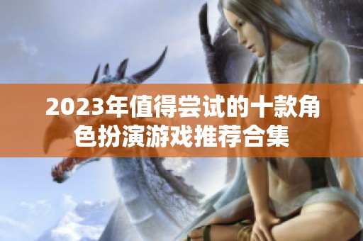 2023年值得尝试的十款角色扮演游戏推荐合集