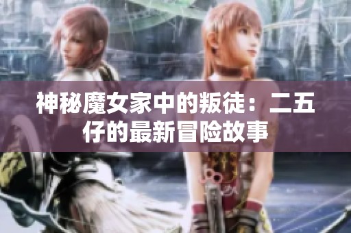 神秘魔女家中的叛徒：二五仔的最新冒险故事