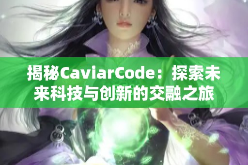 揭秘CaviarCode：探索未来科技与创新的交融之旅
