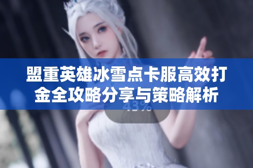 盟重英雄冰雪点卡服高效打金全攻略分享与策略解析