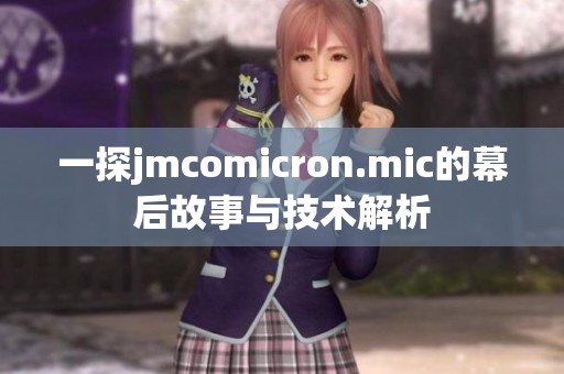 一探jmcomicron.mic的幕后故事与技术解析