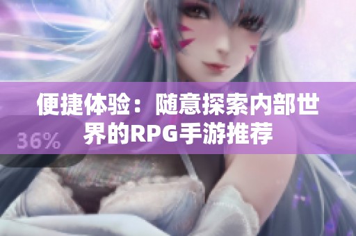 便捷体验：随意探索内部世界的RPG手游推荐
