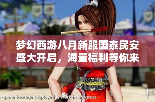 梦幻西游八月新服国泰民安盛大开启，海量福利等你来拿！