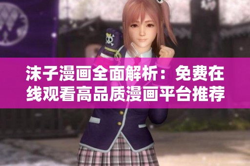 沫子漫画全面解析：免费在线观看高品质漫画平台推荐