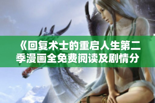 《回复术士的重启人生第二季漫画全免费阅读及剧情分析》