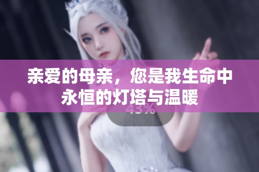 亲爱的母亲，您是我生命中永恒的灯塔与温暖