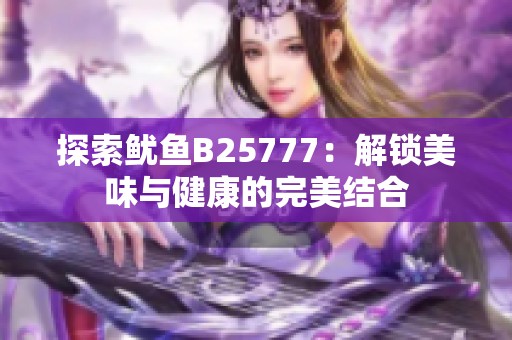 探索鱿鱼B25777：解锁美味与健康的完美结合