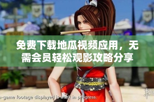免费下载地瓜视频应用，无需会员轻松观影攻略分享