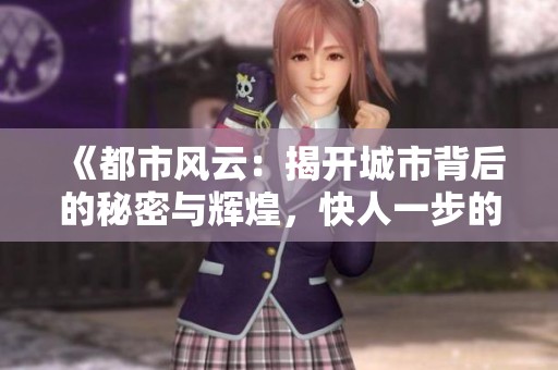 《都市风云：揭开城市背后的秘密与辉煌，快人一步的追逐》