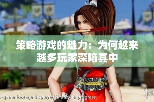策略游戏的魅力：为何越来越多玩家深陷其中