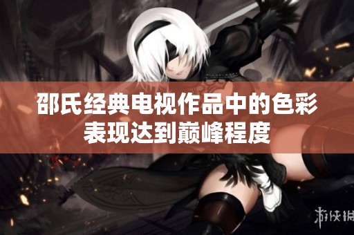 邵氏经典电视作品中的色彩表现达到巅峰程度