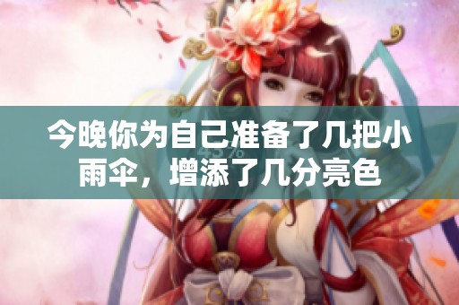 今晚你为自己准备了几把小雨伞，增添了几分亮色