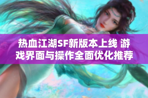 热血江湖SF新版本上线 游戏界面与操作全面优化推荐