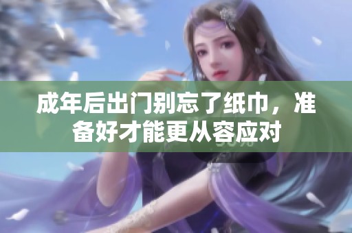 成年后出门别忘了纸巾，准备好才能更从容应对