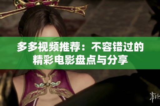 多多视频推荐：不容错过的精彩电影盘点与分享