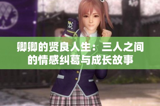 卿卿的贤良人生：三人之间的情感纠葛与成长故事