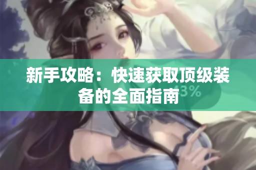 新手攻略：快速获取顶级装备的全面指南