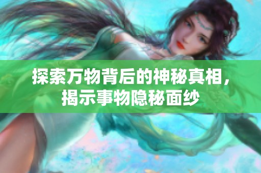 探索万物背后的神秘真相，揭示事物隐秘面纱