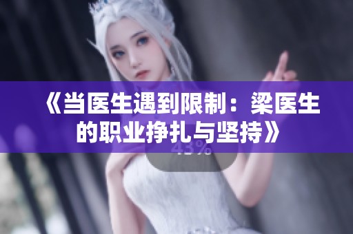 《当医生遇到限制：梁医生的职业挣扎与坚持》