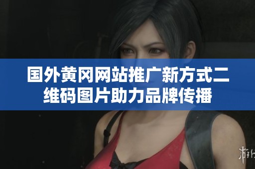 国外黄冈网站推广新方式二维码图片助力品牌传播