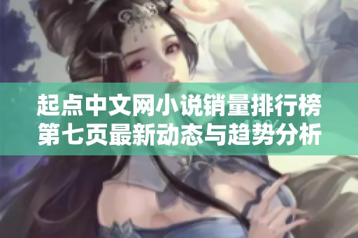 起点中文网小说销量排行榜第七页最新动态与趋势分析