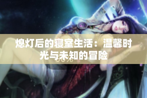 熄灯后的寝室生活：温馨时光与未知的冒险