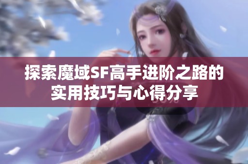探索魔域SF高手进阶之路的实用技巧与心得分享