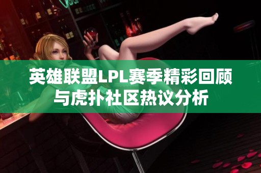 英雄联盟LPL赛季精彩回顾与虎扑社区热议分析
