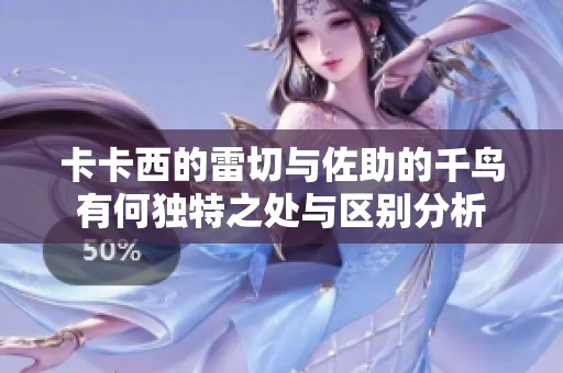 卡卡西的雷切与佐助的千鸟有何独特之处与区别分析